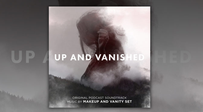 Up And Vanished: Makeup And Vanity Set Podcast Soundtrack Debuts!