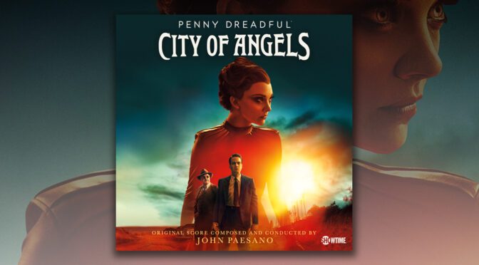 Lakeshore Records Releases ‘Penny Dreadful: City of Angels’ Score By John Paesano – Available Now Digitally!