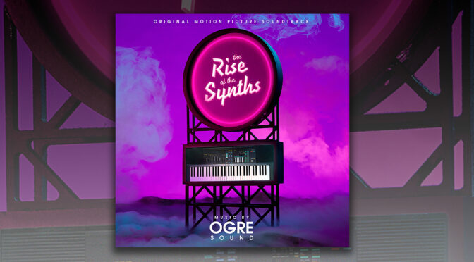 The Rise of The Synths: Score By OGRE Sound Debuts Digitally Worldwide