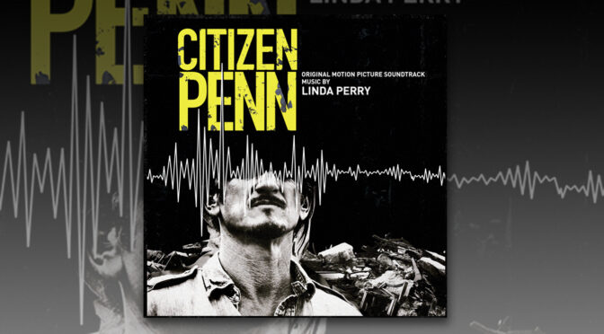 Citizen Penn: Multi-GRAMMY Nominated Linda Perry Releases Her Score + Bono End Credits Track!