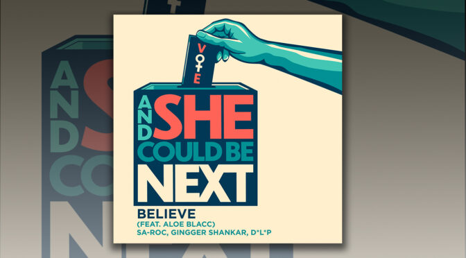 And She Could Be Next: Listen To Believe (Feat. Aloe Blacc) By Sa-Roc, Gingger Shankar & D*L*P (Single Out Now)
