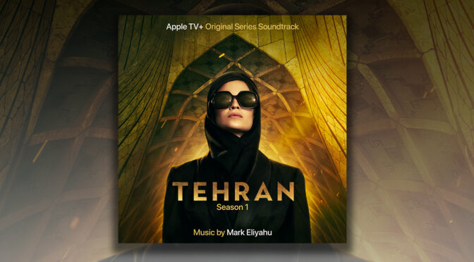 Apple TV+ Debuts Israeli Spy Thriller ‘Tehran’, Lakeshore Releases Score By Mark Eliyahu