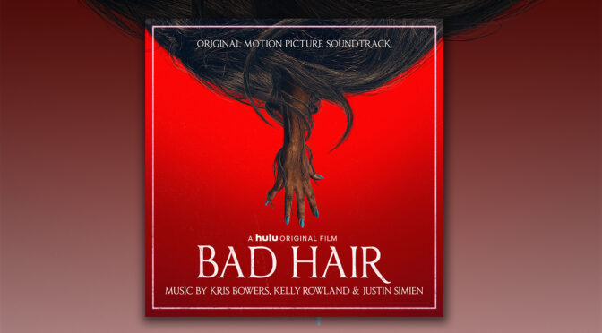Bad Hair Soundtrack: Music By Kris Bowers, Kelly Rowland & Justin Simien Debuts Digitally!