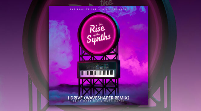 The Rise of the Synths Presents: ‘I Drive (Waveshaper Remix)’ Single Out Now