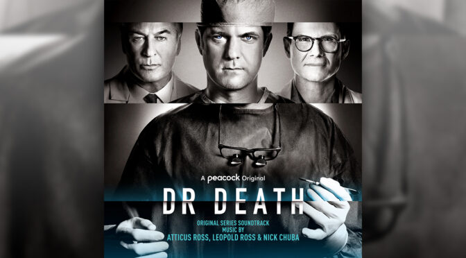 Dr. Death: Atticus Ross, Leopod Ross & Nick Chuba Release Their Score To The Acclaimed Series!